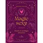 Magie sexy : Rituels et sortilèges amoureux