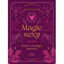 Magie sexy : Rituels et sortilèges amoureux