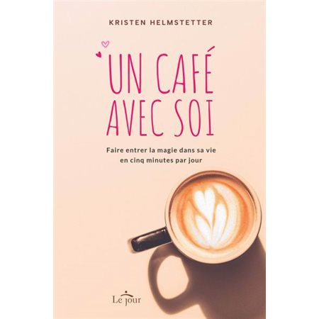 Un café avec soi : Faire entrer la magie dans sa vie en cinq minutes par jour