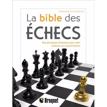 La bible des échecs : Des stratégies illustrées pour avoir toujours un coup d'avance