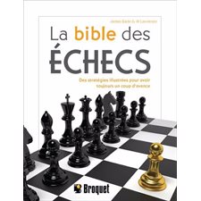 La bible des échecs : Des stratégies illustrées pour avoir toujours un coup d'avance