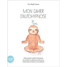 Mon cahier d'autohypnose : Petit manuel créatif à l'intention des enfants devant se rendre chez le docteur ou le dentiste