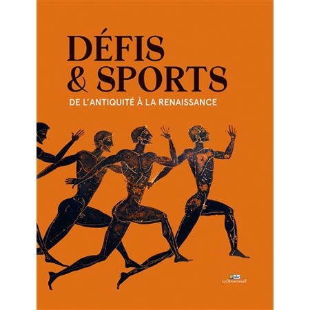 Défis & sports : De l'Antiquité à la Renaissance : Catalogue de l'exposition qui retrace de façon chronologique les pratiques sportives et leurs évolutions au fil des siècles