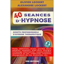40 séances d'hypnose : Scripts professionnels d'hypnose thérapeutique : Poids, addictions, stress, anxiété, deuil, phobies, sommeil, bien-être, énergie, nettoyage émotionnel, ressourcement, confiance