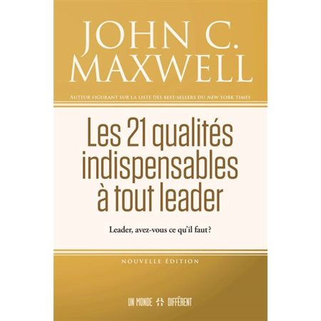 Les 21 qualités indispensables à tout leader : Leader, avez-vous ce qu'il vous faut ? : Nouvelle édition