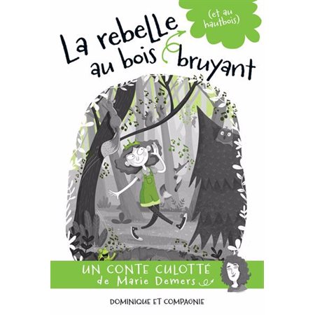 La rebelle au bois bruyant : Un conte culotté de Marie Demers : 9-11