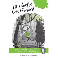 La rebelle au bois bruyant : Un conte culotté de Marie Demers : 9-11