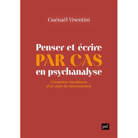 Penser et écrire par cas en psychanalyse : L'invention freudienne d'un style de raisonnement