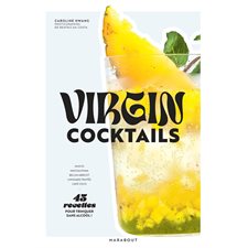 Virgin cocktails : 45 recettes pour trinquer sans alcool ! : Mojito, matcha powa, bellini abricot, limonade fruitée, café coco ...
