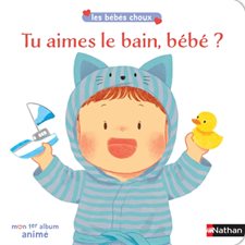 Tu aimes le bain, bébé ? : Les bébés choux : Livre cartonné