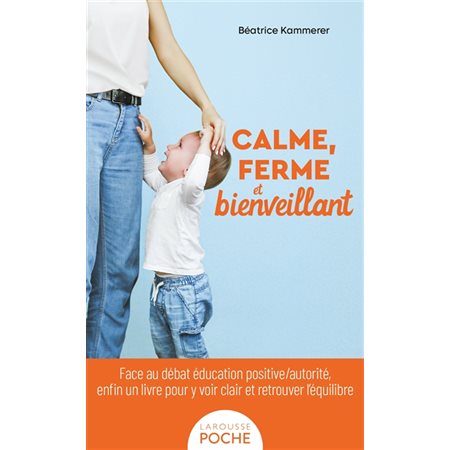 Calme, ferme et bienveillant (FP) : Des ressources pour exercer une parentalité positive, sereine et confiante, afin d'éradiquer les crises et retrouver une paix familiale