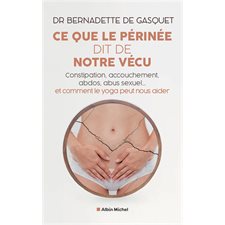 Ce que le périnée dit de notre vécu : Constipation, abdos, sport, abus sexuel ... : Et comment le yoga peut aider