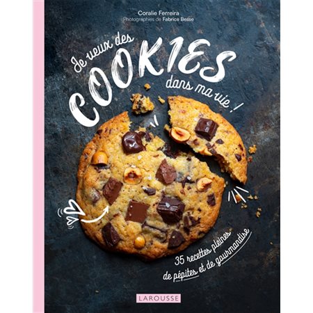 Je veux des cookies dans ma vie ! : 35 recettes pleines de pépites et de gourmandise