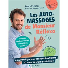 Les auto-massages de Monsieur Réflexo : La réflexologie pour soulager facilement 50 maux de la vie quotidienne