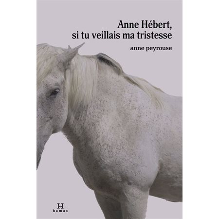 Anne Hébert, si tu veillais ma tristesse : Poésie