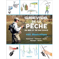 Guide visuel de la pêche : Pêche : Équipement, techniques, appâts, montages, noeuds ...