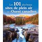 Les 101 plus beaux sites de plein air de l'Ouest canadien : Le meilleur selon (Ulysse) : Édition 2024