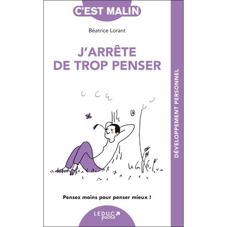 J'arrête de trop penser : Pensez moins pour penser mieux ! : C'est malin poche