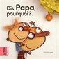 Dis papa, pourquoi ? : Couverture rigide