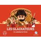 Les gladiateurs : les combattants de l'arène