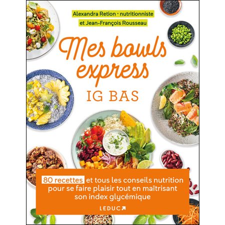 Mes bowls express IG bas : 80 recettes et tous les conseils nutrition pour se faire plaisir tout en maîtrisant son index glycémique