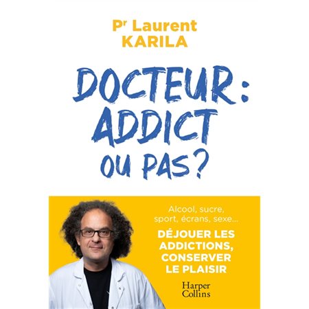 Docteur : addict ou pas ? : Alcool, sucre, sport, écrans, sexe ... Déjouer les addictions, conserver le plaisir