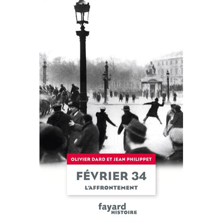 Février 34 : L'affrontement : Etude sur l'émeute du 6 février 1934, manifestation antiparlementaire organisée à Paris et que les partis de gauche assimilent à une tentative de coup d'Etat fasciste me