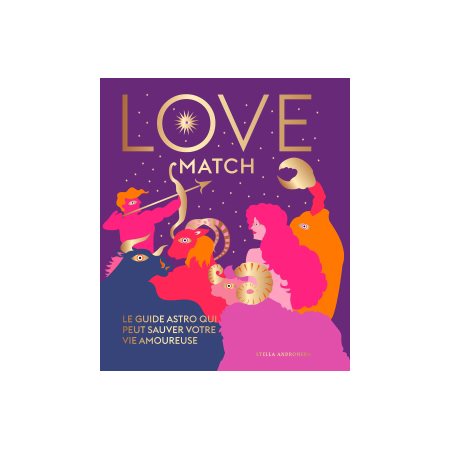Love match : Le guide astro qui peut sauver votre vie amoureuse