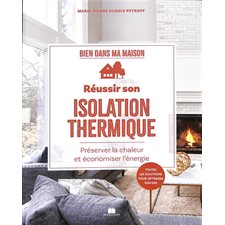 Réussir son isolation thermique : Préserver la chaleur et économiser l'énergie : Toutes les solutions pour optimiser son DPE : Bien dans ma maison