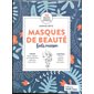 Masques de beauté faits maison : 40 recettes simples & naturelles