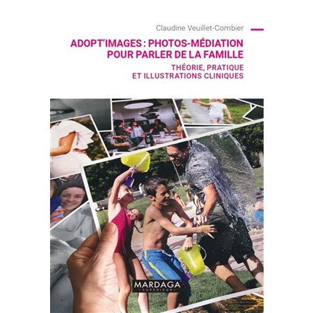 Adopt'images : Photos-médiation pour parler de la famille : Théorie, pratique et illustrations cliniques : Psy. Evaluation, mesure, diagnostic