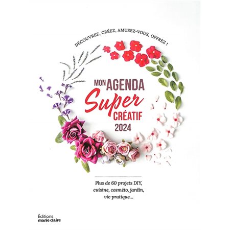 Mon agenda super créatif 2024 : Découvrez, créez, amusez-vous, offrez ! : Plus de 60 projets DIY, cuisine, cosméto, jardin, vie pratique