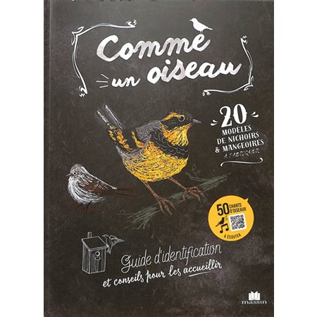 Comme un oiseau : 20 modèles de nichoirs & mangeoires à fabriquer : Guide d'identification et conseils pour les accueillir : Les essentiels du jardin