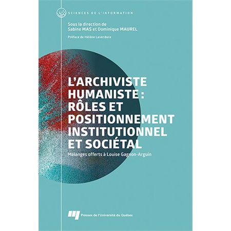 L'archiviste humaniste : Rôles et positionnement institutionnel et sociétal : Mélanges offerts à Louise Gagnon-Arguin : Sciences de l'information