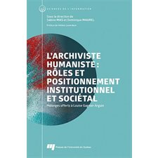 L'archiviste humaniste : Rôles et positionnement institutionnel et sociétal : Mélanges offerts à Louise Gagnon-Arguin : Sciences de l'information