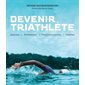 Devenir triathlète : Exercices  • Entraînement  • Préparation mentale  • Nutrition