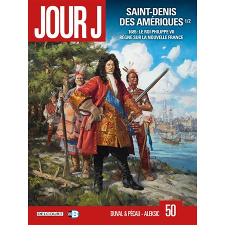 Jour J : T.50 : Saint-Denis des Amériques T.01 : 1685 : Le roi Philippe VII règne sur la Nouvelle France : Bande dessinée