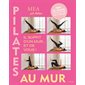 Pilates au mur : Il suffit d'un mur ... et de vous ! : Défi 28 jours pour être en forme