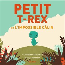 Petit T.rex et l'impossible câlin : Petit T.rex : Couverture rigide