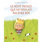 Le petit prince qui ne voulait pas être roi : Couverture rigide