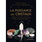 La puissance des cristaux : Manifestez vos désirs, l'abondance et dépassez vos blocages émotionnels grâce à l'énergie des pierres