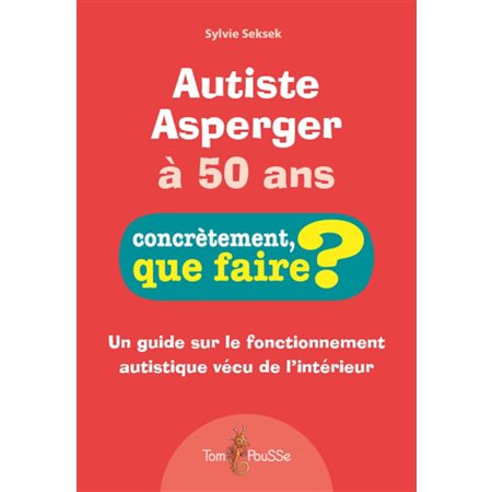 Autiste Asperger à 50 ans : Un guide sur le fonctionnement autistique vécu de l'intérieur : Concrètement, que faire ?