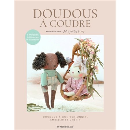 Peluches à coudre : Doudous à confectionner, embellir et chérir : 5 modèles & 8 tenues et accessoires