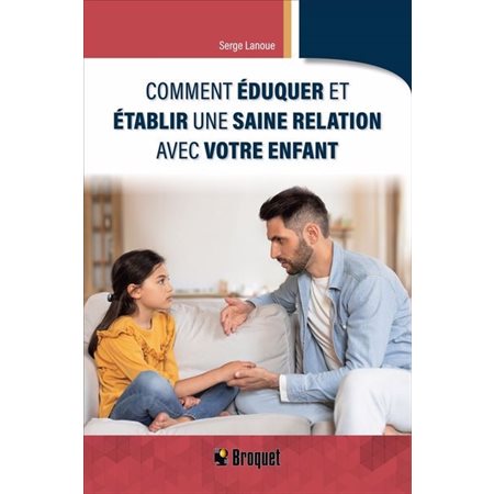 Comment éduquer et établir une saine relation avec votre enfant