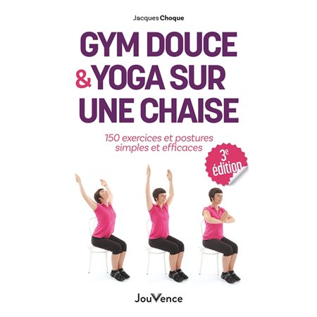 Gym douce & yoga sur une chaise : 150 exercices et postures simples et efficaces : Jouvence santé