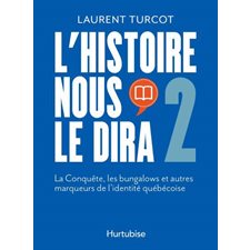 L'Histoire nous le dira T.02 : La Conquête, les bungalows et autres marqueurs de l'identité québécoise