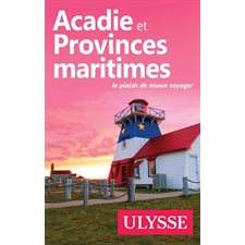 Acadie et Provinces maritimes, Guide de voyage Ulysse