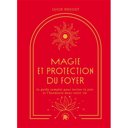 Magie et protection du foyer : Le guide complet pour inviter la joie et l'harmonie dans votre vie