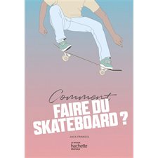 Comment faire du skateboard ?