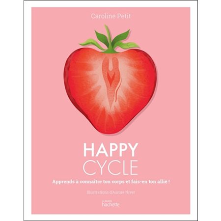 Happy cycle : Apprends à connaître ton corps et fais-en ton allié !